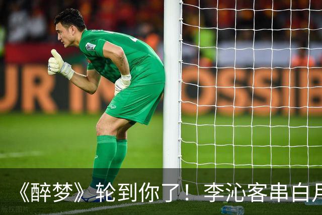 《醉梦》轮到你了！李沁客串白月光，刘诗诗格格不入的摄像头女主？