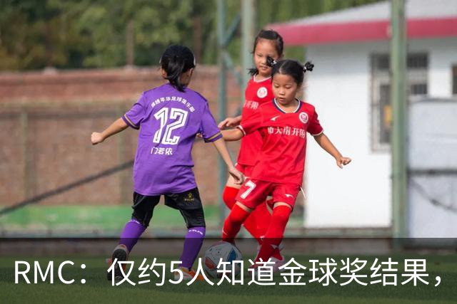 RMC：仅约5人知道金球奖结果，主办方曾放假排名迷惑外界